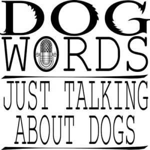 Podcast logo reading Dog Words Just Talking About Dogs